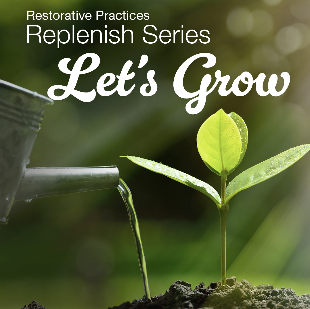Restorative Practices. Replenish Series: Let's Grow